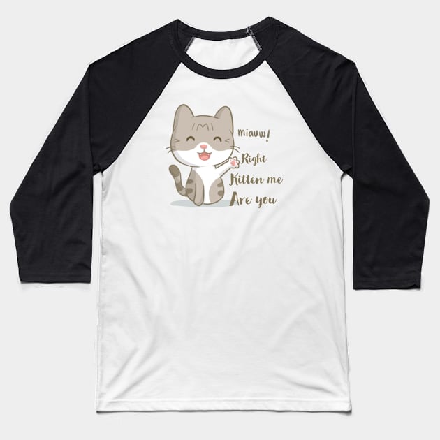 Are you kitten me right meow Baseball T-Shirt by kirkomed